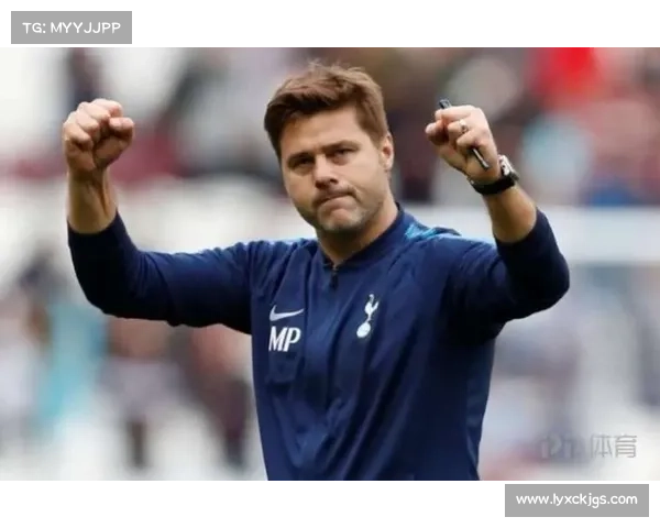 波切蒂诺回归热刺开启全新足球征程再塑辉煌梦想